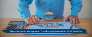 Proactive Denial Management: Transforming Revenue for Small Practices