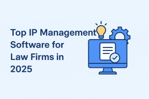 Top IP Management Software for Law Firms in 2025