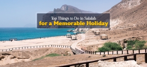 Top Things to Do in Salalah for a Memorable Holiday