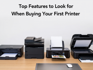 Top Features to Look for When Buying Your First Printer