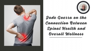 Jade Guerra on the Connection Between Spinal Health and Overall Wellness