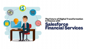 The Future of Digital Transformation in Finance with Salesforce Financial Services
