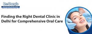 Finding the Right Dental Clinic in Delhi for Comprehensive Oral Care