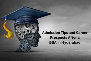 Admission Tips and Career Prospects After a BBA in Hyderabad