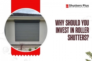 Why Should You Invest in Roller Shutters?