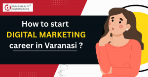 How to Start a Career in Digital Marketing in Varanasi: A Complete Guide for Beginners