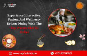 Experience Interactive, Fusion, And Wellness-Driven Dining With The Top Private Chef In Dubai