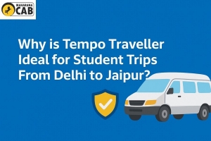 Why is Tempo Traveller Ideal for Student Trips From Delhi to Jaipur?
