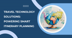 Travel Technology Solutions: Powering Smart Itinerary Planning 