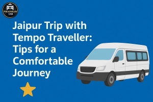 Jaipur Trip with Tempo Traveller: Tips for a Comfortable Journey