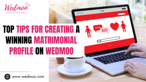 Top Tips For Creating A Winning Matrimonial Profile On Wedmoo