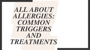 All About Allergies: Common Triggers and Treatments