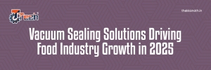 Vacuum Sealing Solutions Driving Food Industry Growth in 2025