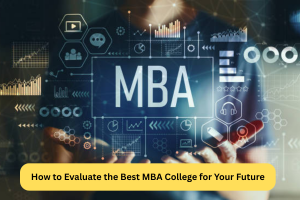 How to Evaluate the Best MBA College for Your Future