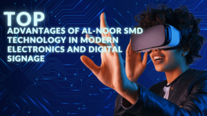 Top Advantages of Al-Noor SMD Technology in Modern Electronics and Digital Signage