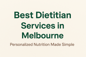 Best Dietitian Services in Melbourne: Personalized Nutrition Made Simple