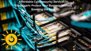 Affordable Cybersecurity Services in Chandigarh: Protect Your Business Without Breaking the Bank