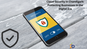 Cloud Security in Chandigarh: Protecting Businesses in the Digital Era