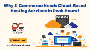 Why E-Commerce Needs Cloud-Based Hosting Services in Peak Hours?