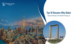Top 10 Reasons Why Dubai Tourist Places Are World Famous?