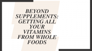 Beyond Supplements: Getting All Your Vitamins from Whole Foods