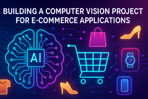 Hands-On: Build a CV Project for E-Commerce Applications