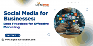 Social Media for Businesses: Best Practices for Effective Marketing