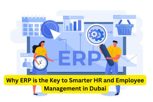 Why ERP is the Key to Smarter HR and Employee Management in Dubai