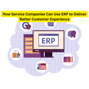 How Service Companies Can Use ERP to Deliver Better Customer Experience