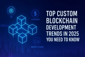 Top Custom Blockchain Development Trends in 2025 You Need to Know