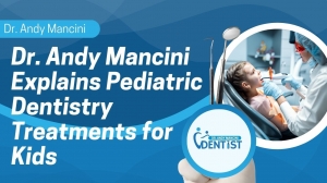 Dr. Andy Mancini Explains Pediatric Dentistry Treatments for Kids