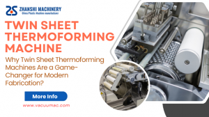 Why Twin Sheet Thermoforming Machines Are a Game-Changer for Modern Fabrication?