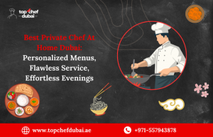 Best Private Chef At Home Dubai: Personalized Menus, Flawless Service, Effortless Evenings