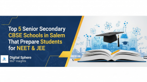 Top 5 Senior Secondary CBSE Schools in Salem That Prepare Students for NEET & JEE - Digital Sphere 360° Insights