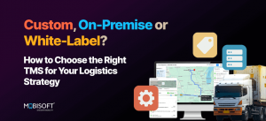 Custom, On-Premise, or White-Label? How to Choose the Right TMS for Your Logistics Strategy