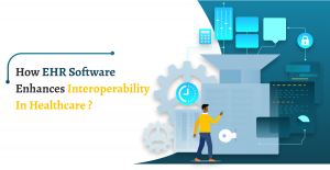 How EHR Software Enhances Interoperability in Healthcare ?
