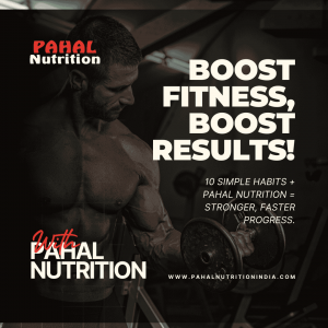 10 Simple Fitness Habits to Boost Your Results with Pahal Nutrition Supplements