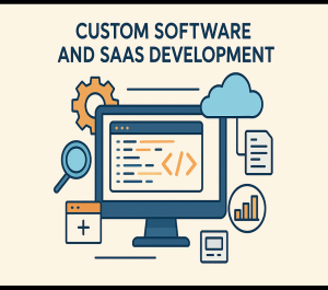 How a Custom Software and SaaS Development Company Empowers Modern Businesses?