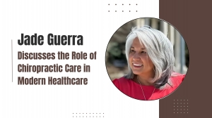 Jade Guerra Discusses the Role of Chiropractic Care in Modern Healthcare