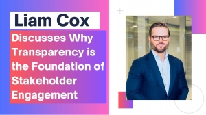 Liam Cox Discusses Why Transparency is the Foundation of Stakeholder Engagement