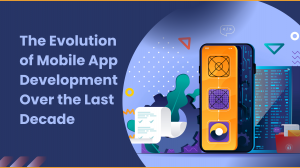 The Evolution of Mobile App Development Over the Last Decade