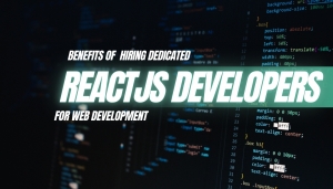 Benefits of Hiring Dedicated ReactJS Developers for Web Development