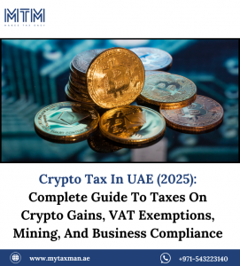 Crypto Tax In UAE (2025): Complete Guide To Taxes On Crypto Gains, VAT Exemptions, Mining, And Business Compliance