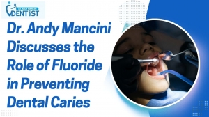 Dr. Andy Mancini Discusses the Role of Fluoride in Preventing Dental Caries