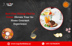 Best Fine Dining Chef In Dubai: Elevate Your In-Home Gourmet Experience