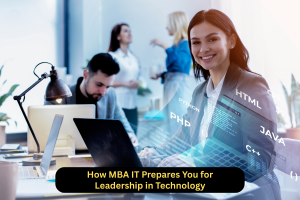 How MBA IT Prepares You for Leadership in Technology