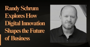 Randy Schrum Explores How Digital Innovation Shapes the Future of Business