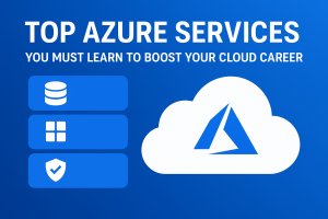 Top Azure Services You Must Learn to Boost Your Cloud Career