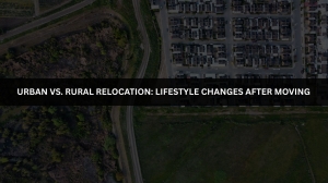 Urban vs. Rural Relocation: Lifestyle Changes After Moving