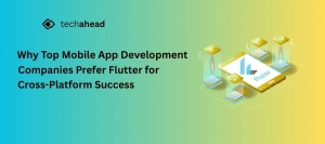 Why Top Mobile App Development Companies Prefer Flutter for Cross-Platform Success